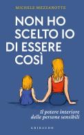 Non ho scelto io di essere così. Il potere interiore delle persone sensibili di Michele Mezzanotte edito da Gribaudo