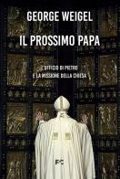 Il prossimo papa. L'ufficio di Pietro e la missione della Chiesa di George Weigel edito da Fede & Cultura