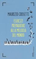 Esercizi preparatori alla melodia del mondo di Maurizio Crosetti edito da Baldini + Castoldi