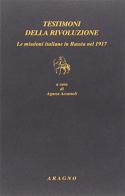 Testimoni della rivoluzione. Le missioni italiane in Russia nel 1917 edito da Aragno