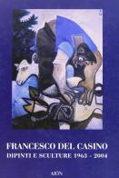Francesco del Casino. Dipinti e sculture dal 1963 al 2004 edito da Aion