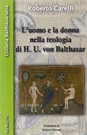 L' uomo e la donna nella teologia di Hans Urs von Balthasar di Roberto Carelli edito da Reggiani Editore