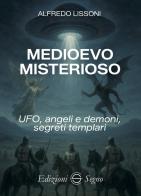 Medioevo misterioso. UFO, angeli e demoni, segreti templari di Alfredo Lissoni edito da Edizioni Segno