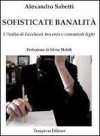 Sofisticate banalità. L'Italia di facebook tra eros e comunisti light di Alexandro Sabetti edito da Tempesta Editore