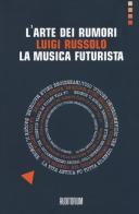 L' arte dei rumori. Luigi Russolo. La musica futurista edito da Auditorium