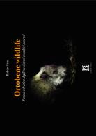 Ortobene wildlife. Fauna selvatica degli ecosistemi boschivi nuoresi di Frau Bobore edito da 13Lab Edition