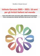 Istituto Garuzzo 2005-2021: 16 anni per gli artisti italiani nel mondo di Rosalba Garuzzo, Giorgio Garuzzo edito da Youcanprint