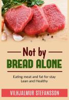 Not by bread alone. Eating meat and fat for stay lean and healthy di Vilhjálmur Stefánsson edito da StreetLib