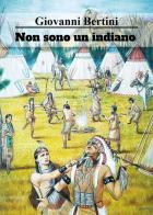 Non sono un indiano di Giovanni Bertini edito da Youcanprint