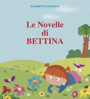 Le novelle di Bettina di Elisabetta Casaglia edito da EdiStorie