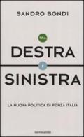 Tra Destra e Sinistra. La nuova politica di Forza Italia di Sandro Bondi edito da Mondadori