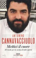 Mettici il cuore. 50 ricette per la cucina di tutti i giorni di Antonino Cannavacciuolo edito da Einaudi
