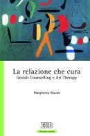 La relazione che cura. Gestalt Counselling e Art Therapy di Margherita Biavati edito da EDB