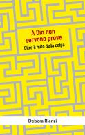 A Dio non servono prove. Oltre il mito della colpa di Debora Rienzi edito da Paoline Editoriale Libri