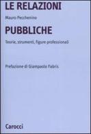 Le relazioni pubbliche. Teorie, strumenti, figure professionali di Mauro Pecchenino edito da Carocci