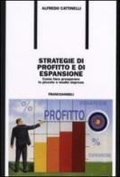 Strategie di profitto e di espansione. Come fare prosperare le piccole e medie imprese di Alfredo Cattinelli edito da Franco Angeli