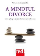 A mindful divorce. Uncoupling with the collaborative process di Armando Cecatiello edito da Red Edizioni
