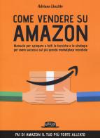 Come vendere su Amazon. Manuale per spiegare a tutti le tecniche e le strategie per avere successo sul più grande marketplace mondiale di Adriano Linzitto edito da Flaccovio Dario