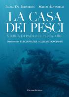 La casa dei pesci. Storia di Paolo il Pescatore di Ilaria De Bernardis, Marco Santarelli edito da Palombi Editori