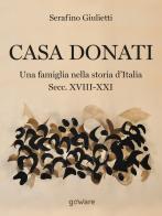 Casa Donati. Una famiglia nella storia d'Italia. Secc. XVIII-XXI di Serafino Giulietti edito da goWare