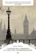 L' avventura londinese o l'arte del vagabondaggio di Arthur Machen edito da Elliot