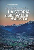 Cara Giulia, ti racconto la storia della Valle d'Aosta di Elio Riccarand edito da Musumeci Editore