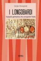 I longobardi. Il popolo germanico che conquistò l'Italia di Sergio Rovagnati edito da Xenia