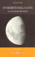 Un segreto dalla luna-A secret from the moon. Ediz. italiana di Matteo Gori edito da Ibiskos Ulivieri