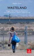 Wasteland. Viaggio nella California dimenticata tra città fantasma e deserti addormentati di Alessia Turri edito da Cierre Edizioni