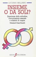 Insieme o da soli? Esperienza della solitudine, comunicazione sessuale e relazioni sessuali di Luciano Ballabio edito da Sovera Edizioni