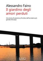 Il giardino degli amori perduti. Una storia di passione all'ombra dell'acciaieria più grande d'Europa di Alessandro Faino edito da Il Rio