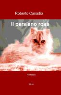 Il persiano rosa di Roberto Casadio edito da ilmiolibro self publishing