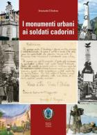 I monumenti urbani ai soldati cadorini di Emanuele D'Andrea edito da Tipografia Piave