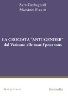 La crociata «anti-gender». Dal Vaticano alle manif pour tous di Sara Garbagnoli, Massimo Prearo edito da Kaplan