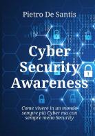 Cyber security awareness. Come vivere in un mondo sempre più cyber ma con sempre meno security di Pietro De Santis edito da StreetLib