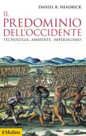 Il predominio dell'Occidente. Tecnologia, ambiente, imperialismo di Daniel R. Headrick edito da Il Mulino