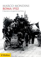 Roma 1922. Il fascismo e la guerra mai finita di Marco Mondini edito da Il Mulino