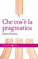 Che cos'è la pragmatica di Sabina Fontana edito da Carocci