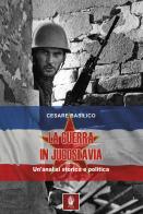 La guerra in Jugoslavia. Un'analisi storica ed economica di Cesare Basilico edito da Itinera Progetti
