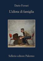 L'idiota di famiglia di Dario Ferrari edito da Sellerio Editore Palermo