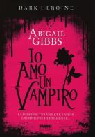 Io amo un vampiro. Dark heroine di Abigail Gibbs edito da Fabbri