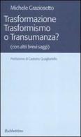 Trasformazione trasformismo o transumanza? (con altri brevi saggi) di Michele Graziosetto edito da Rubbettino