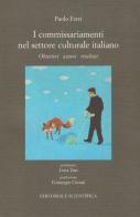 I commissariamenti nel settore culturale italiano. Obiettivi azioni risultati di Paolo Ferri edito da Editoriale Scientifica