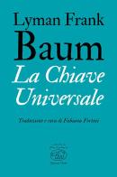 La chiave universale di L. Frank Baum edito da Edizioni Clichy