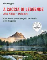 A caccia di leggende Alto Adige. Dolomiti di Leo Brugger edito da Tappeiner