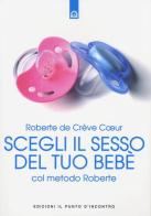 Scegli il sesso del tuo bebè col metodo Roberte di Roberte de Crève Coeur edito da Edizioni Il Punto d'Incontro