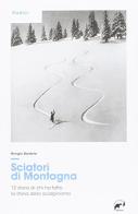 Sciatori di montagna. 12 storie di chi ha fatto la storia dello scialpinismo di Giorgio Daidola edito da Mulatero
