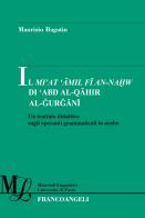 Il Mi'at Amil Fi An-Nahw di 'Abd Al-Qahir Al-Gurgani. Un trattato didattico sugli operanti grammaticali in arabo di Maurizio Bagatin edito da Franco Angeli