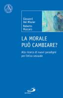 La morale può cambiare? Alla ricerca di nuovi paradigmi per l'etica sessuale di Giovanni Del Missier, Roberto Massaro edito da San Paolo Edizioni