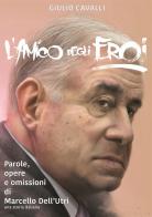 L'amico degli eroi (Vita, opere e omissioni di Marcello Dell'Utri) di Giulio Cavalli edito da StreetLib